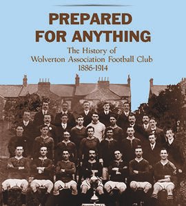 Prepared for Anything: The History of Wolverton Association Football Club 1886-1914.