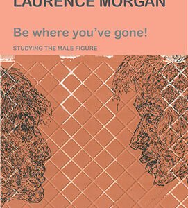 Be Where You've Gone: Studies in the Male Figure